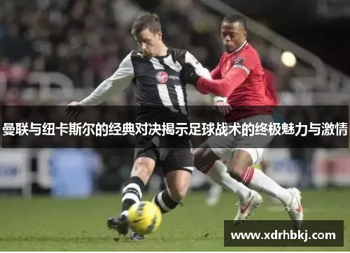 曼联与纽卡斯尔的经典对决揭示足球战术的终极魅力与激情