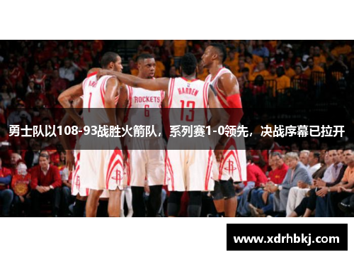 勇士队以108-93战胜火箭队，系列赛1-0领先，决战序幕已拉开