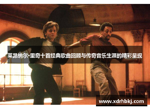 莱昂纳尔·里奇十首经典歌曲回顾与传奇音乐生涯的精彩呈现