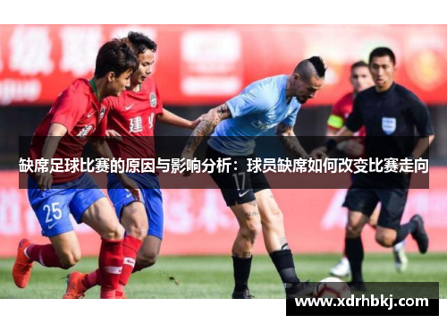 缺席足球比赛的原因与影响分析：球员缺席如何改变比赛走向