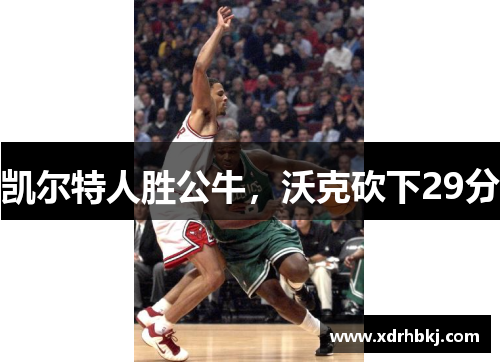凯尔特人胜公牛，沃克砍下29分