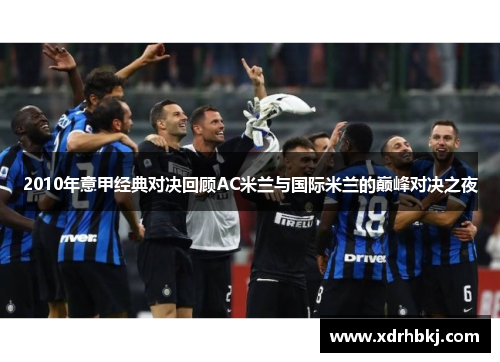 2010年意甲经典对决回顾AC米兰与国际米兰的巅峰对决之夜
