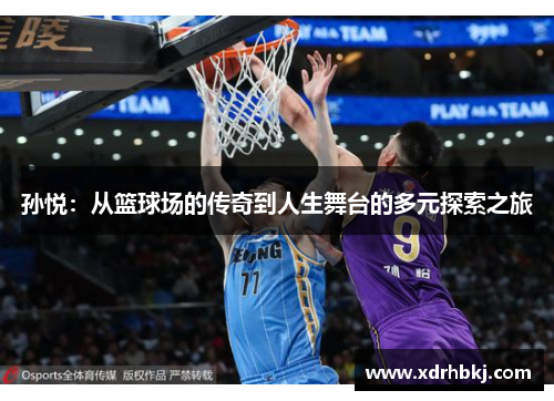 孙悦：从篮球场的传奇到人生舞台的多元探索之旅