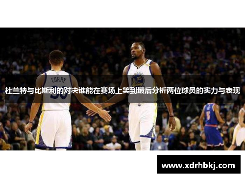 杜兰特与比斯利的对决谁能在赛场上笑到最后分析两位球员的实力与表现